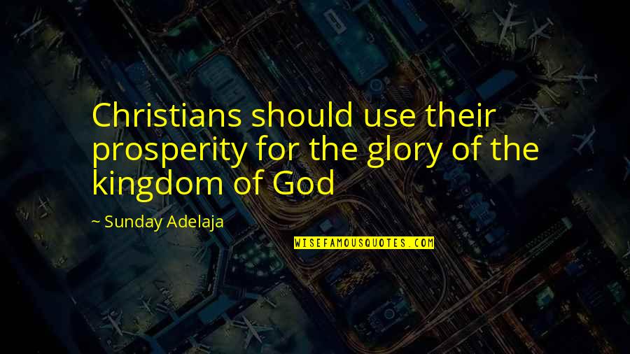 Christians For Truth Quotes By Sunday Adelaja: Christians should use their prosperity for the glory