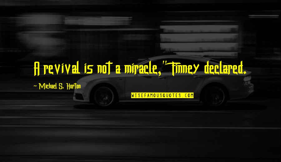 Christians Judging Others Quotes By Michael S. Horton: A revival is not a miracle," Finney declared.