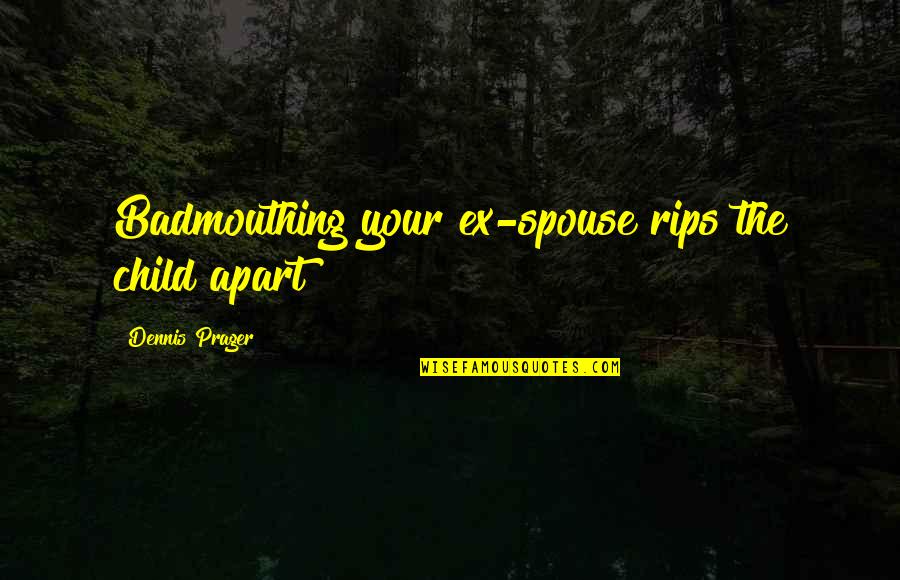 Christians Living Quotes By Dennis Prager: Badmouthing your ex-spouse rips the child apart