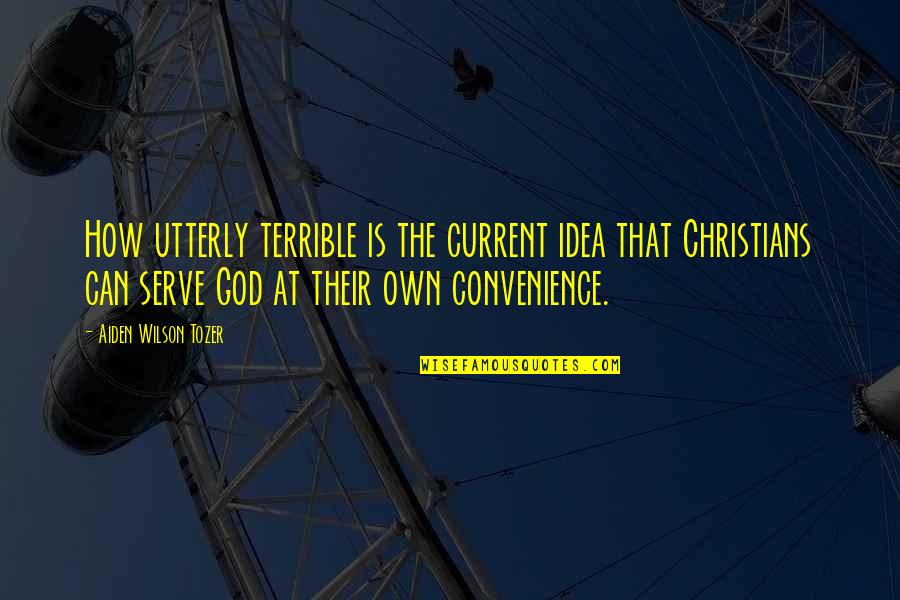 Christians Quotes By Aiden Wilson Tozer: How utterly terrible is the current idea that