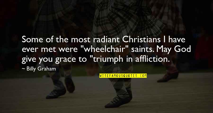Christians Quotes By Billy Graham: Some of the most radiant Christians I have