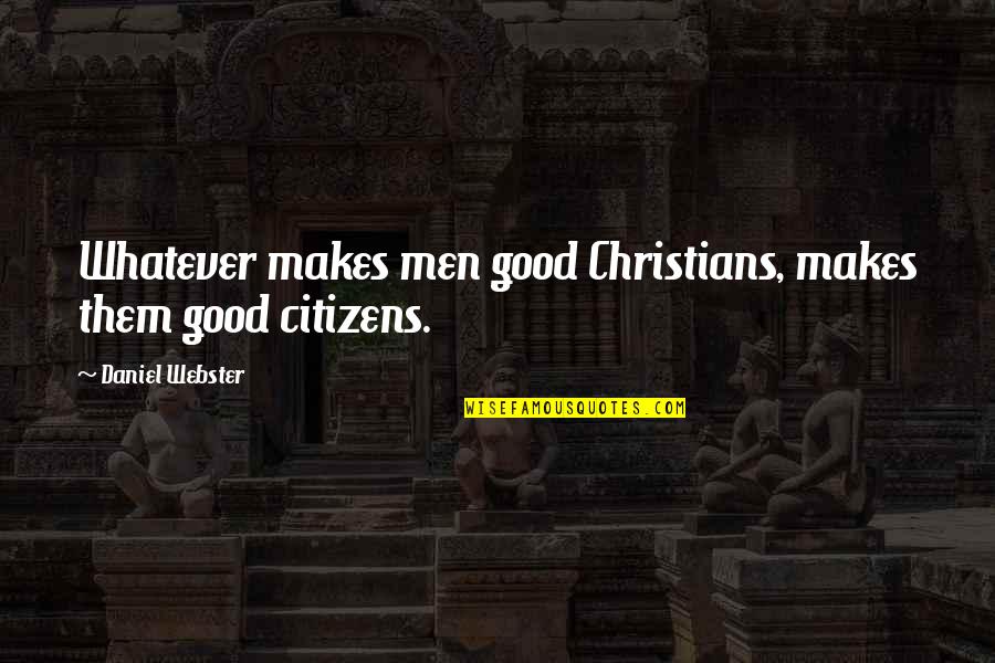 Christians Quotes By Daniel Webster: Whatever makes men good Christians, makes them good