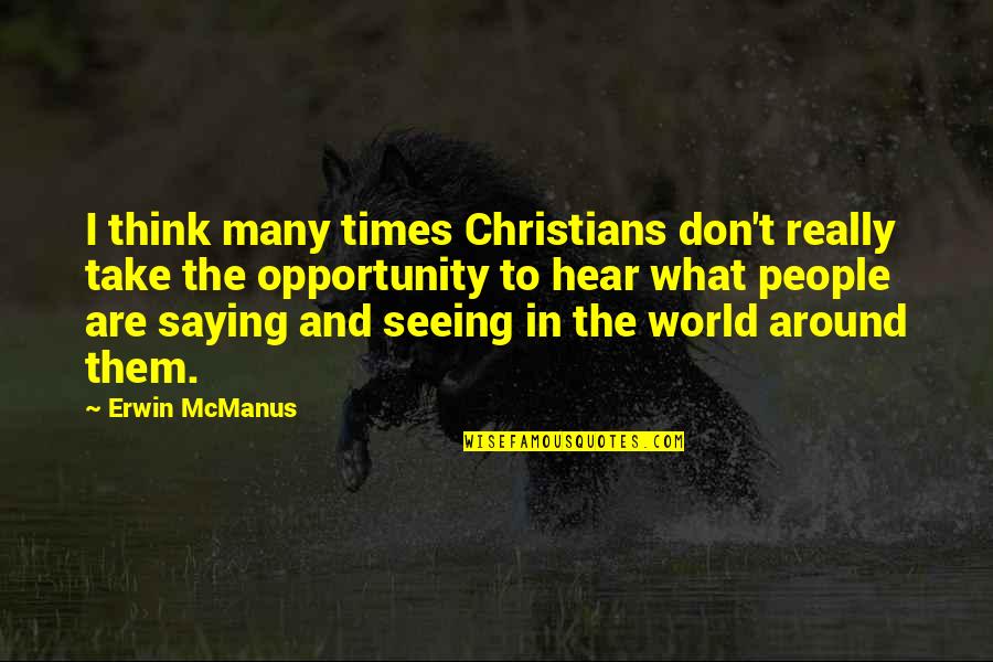 Christians Quotes By Erwin McManus: I think many times Christians don't really take