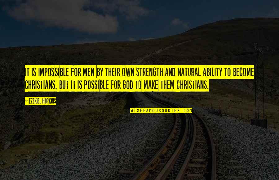 Christians Quotes By Ezekiel Hopkins: It is impossible for men by their own