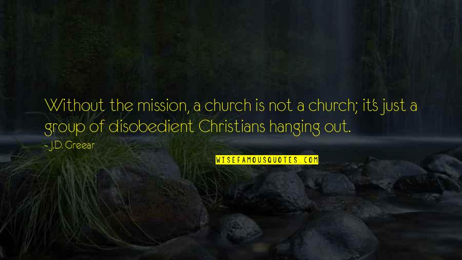 Christians Quotes By J.D. Greear: Without the mission, a church is not a