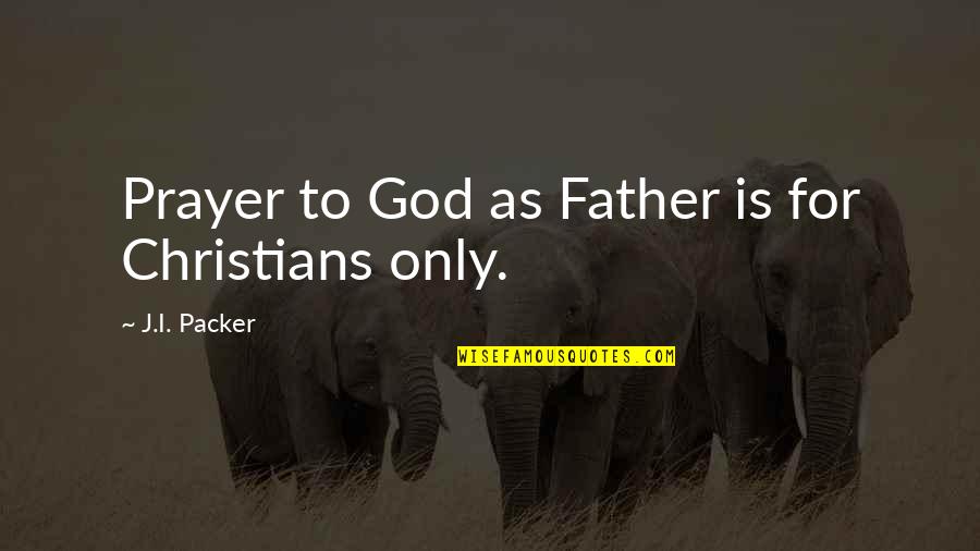 Christians Quotes By J.I. Packer: Prayer to God as Father is for Christians