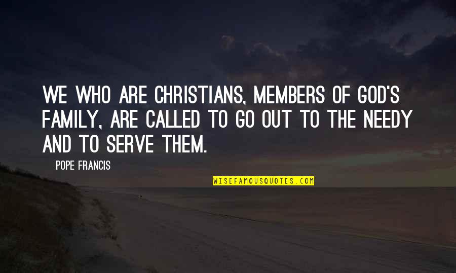 Christians Quotes By Pope Francis: We who are Christians, members of God's family,