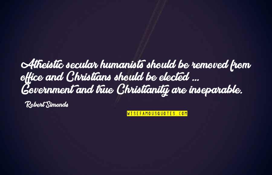 Christians Quotes By Robert Simonds: Atheistic secular humanists should be removed from office