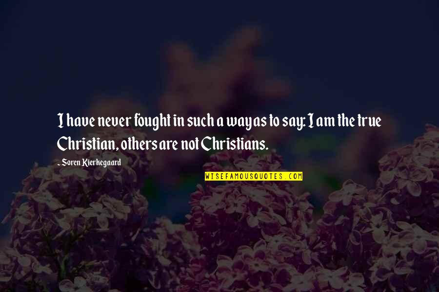 Christians Quotes By Soren Kierkegaard: I have never fought in such a way