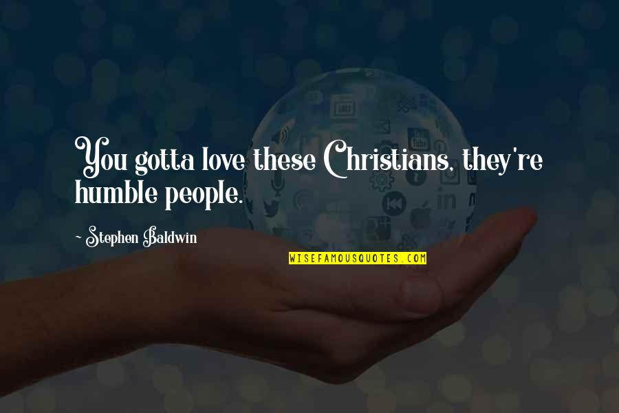 Christians Quotes By Stephen Baldwin: You gotta love these Christians, they're humble people.