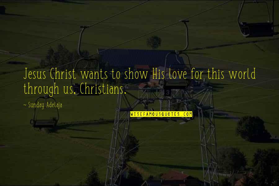 Christians Quotes By Sunday Adelaja: Jesus Christ wants to show His love for