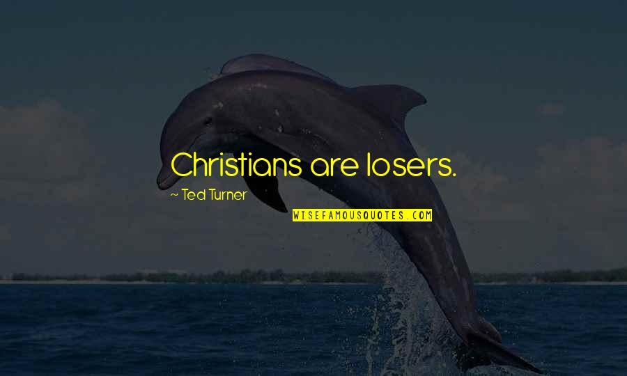 Christians Quotes By Ted Turner: Christians are losers.