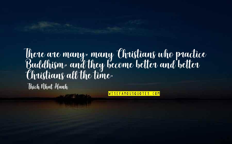 Christians Quotes By Thich Nhat Hanh: There are many, many Christians who practice Buddhism,