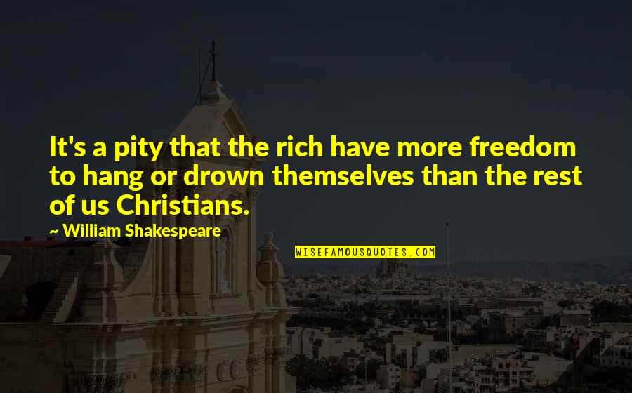 Christians Quotes By William Shakespeare: It's a pity that the rich have more