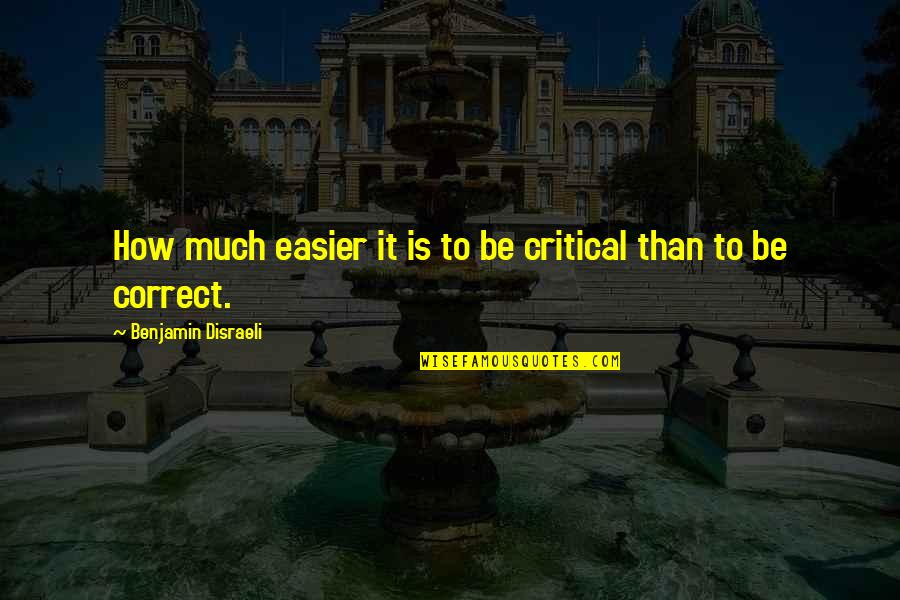 Christians Who Suffer Quotes By Benjamin Disraeli: How much easier it is to be critical Christians Who Suffer Quotes By Benjamin Disraeli: How much easier it is to be critical