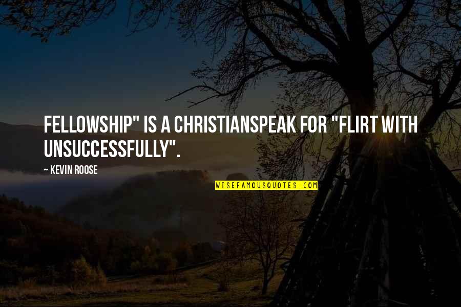 Christianspeak Quotes By Kevin Roose: Fellowship" is a Christianspeak for "flirt with unsuccessfully".