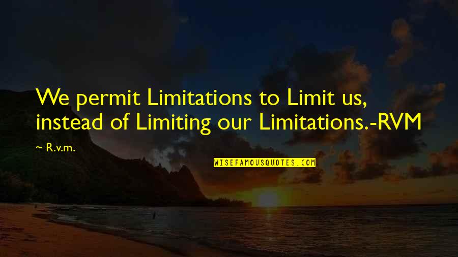 Christiansted Vs Frederiksted Quotes By R.v.m.: We permit Limitations to Limit us, instead of