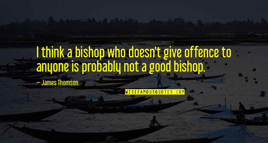 Christiantity Quotes By James Thomson: I think a bishop who doesn't give offence