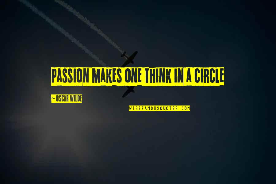 Christianty Quotes By Oscar Wilde: passion makes one think in a circle