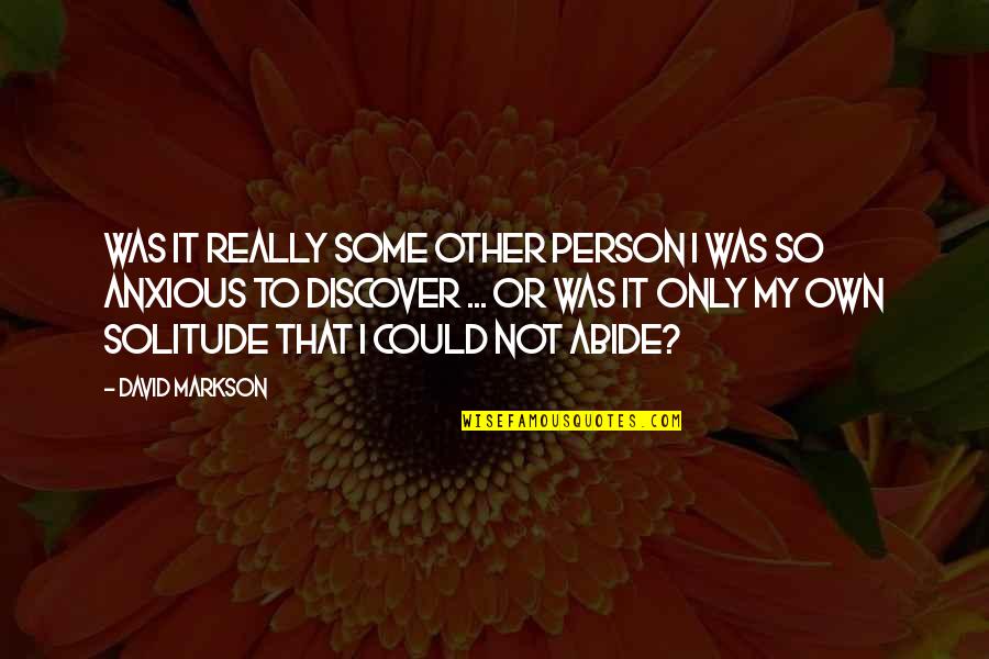 Christic Institute Quotes By David Markson: Was it really some other person I was Christic Institute Quotes By David Markson: Was it really some other person I was
