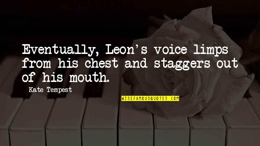 Christic Institute Quotes By Kate Tempest: Eventually, Leon's voice limps from his chest and