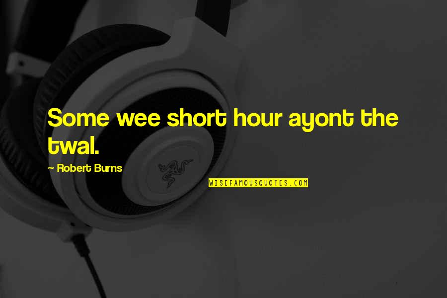 Christic Institute Quotes By Robert Burns: Some wee short hour ayont the twal. Christic Institute Quotes By Robert Burns: Some wee short hour ayont the twal.