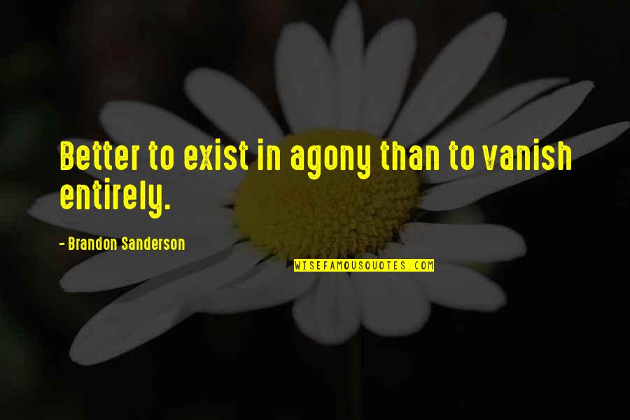 Christic Quotes By Brandon Sanderson: Better to exist in agony than to vanish