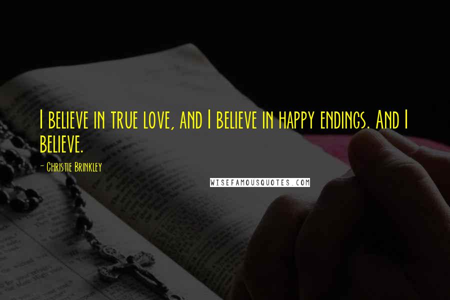 Christie Brinkley quotes: I believe in true love, and I believe in happy endings. And I believe.