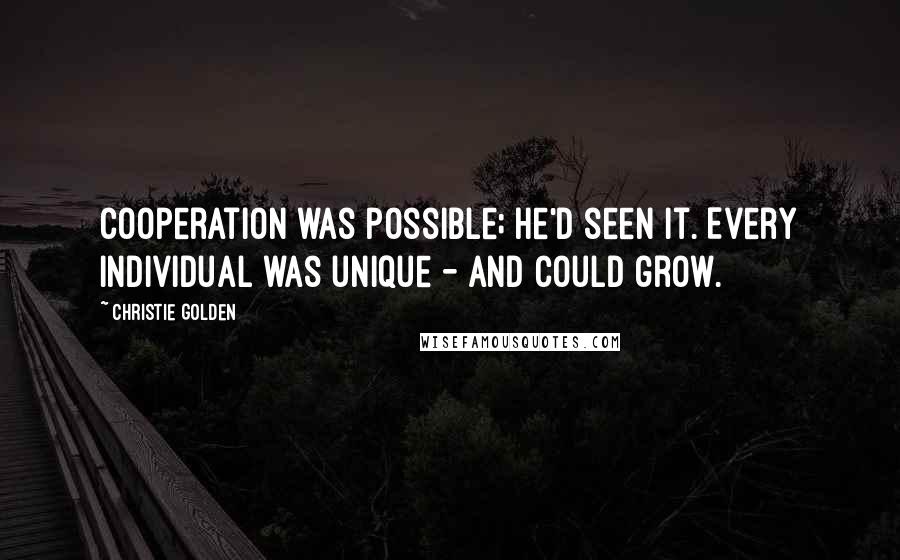 Christie Golden quotes: Cooperation was possible; he'd seen it. Every individual was unique - and could grow.