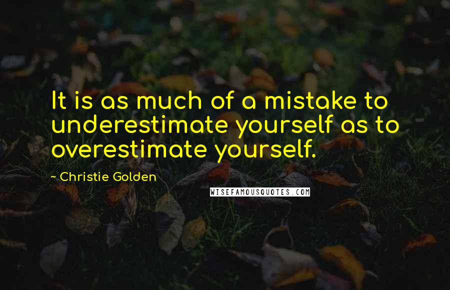 Christie Golden quotes: It is as much of a mistake to underestimate yourself as to overestimate yourself.