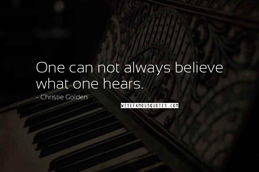 Christie Golden quotes: One can not always believe what one hears.