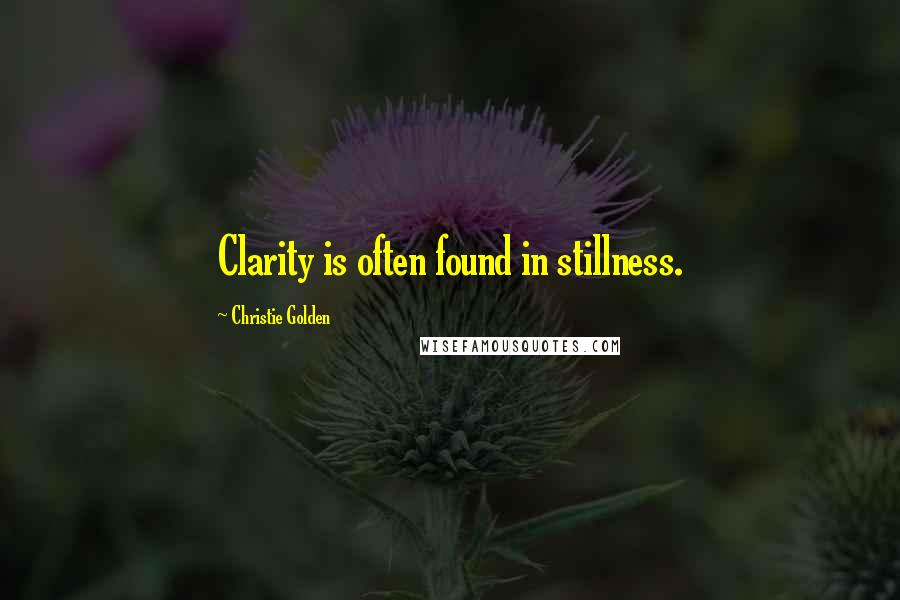 Christie Golden quotes: Clarity is often found in stillness.