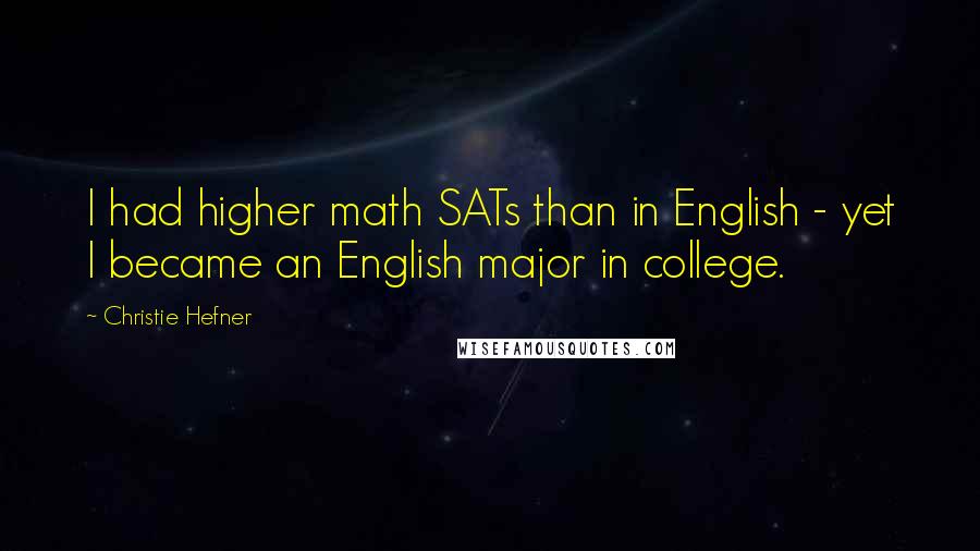 Christie Hefner quotes: I had higher math SATs than in English - yet I became an English major in college.
