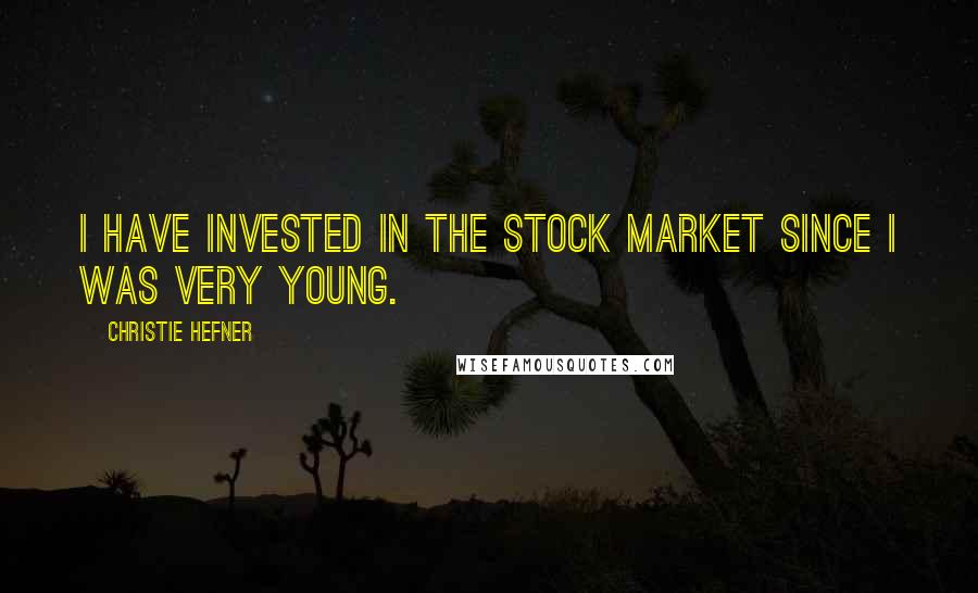 Christie Hefner quotes: I have invested in the stock market since I was very young.