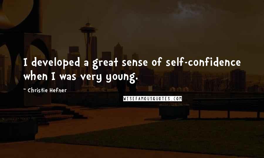 Christie Hefner quotes: I developed a great sense of self-confidence when I was very young.