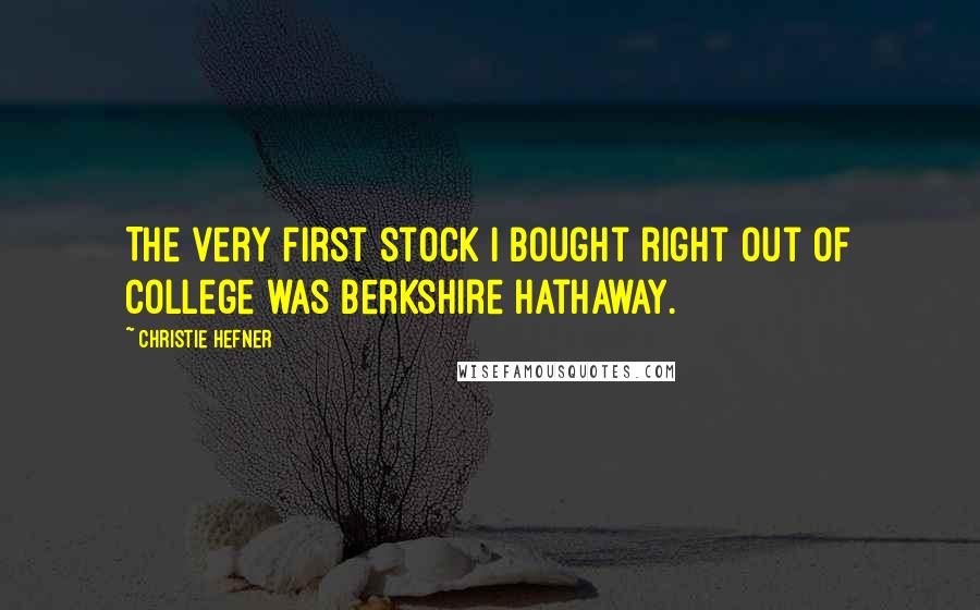 Christie Hefner quotes: The very first stock I bought right out of college was Berkshire Hathaway.