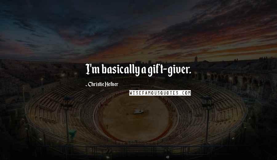 Christie Hefner quotes: I'm basically a gift-giver.