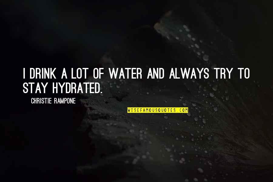 Christie Rampone Quotes By Christie Rampone: I drink a lot of water and always Christie Rampone Quotes By Christie Rampone: I drink a lot of water and always