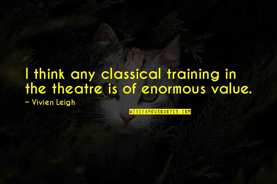 Christie Rampone Quotes By Vivien Leigh: I think any classical training in the theatre Christie Rampone Quotes By Vivien Leigh: I think any classical training in the theatre