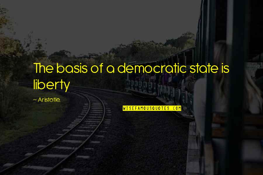 Christiecappuccino Quotes By Aristotle.: The basis of a democratic state is liberty