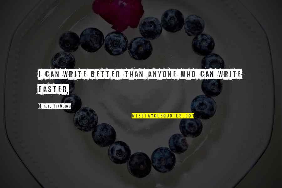 Christien Charles Quotes By A.J. Liebling: I can write better than anyone who can Christien Charles Quotes By A.J. Liebling: I can write better than anyone who can