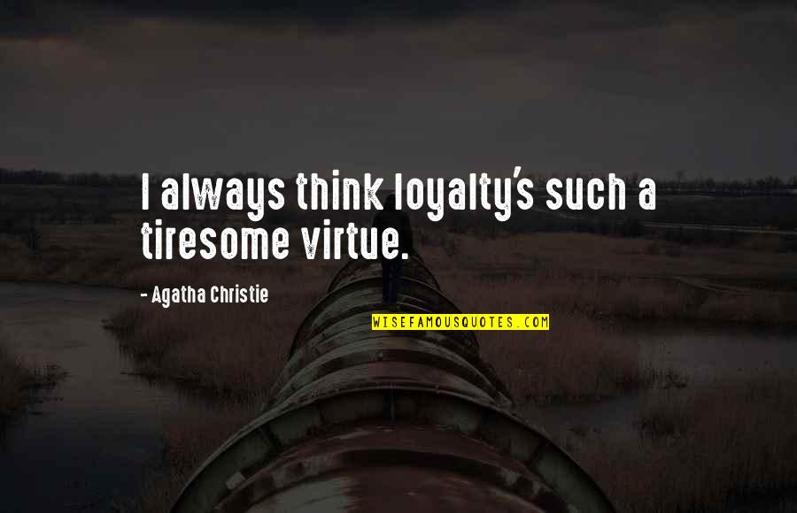 Christie's Quotes By Agatha Christie: I always think loyalty's such a tiresome virtue.