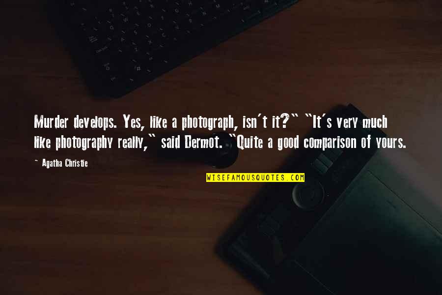 Christie's Quotes By Agatha Christie: Murder develops. Yes, like a photograph, isn't it?" Christie's Quotes By Agatha Christie: Murder develops. Yes, like a photograph, isn't it?"