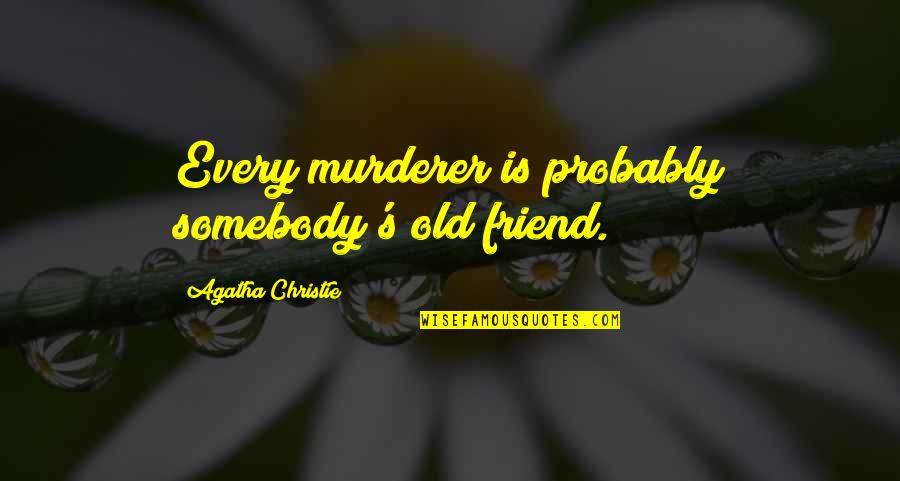 Christie's Quotes By Agatha Christie: Every murderer is probably somebody's old friend.