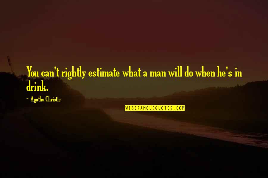 Christie's Quotes By Agatha Christie: You can't rightly estimate what a man will