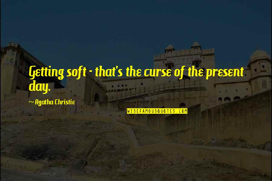 Christie's Quotes By Agatha Christie: Getting soft - that's the curse of the Christie's Quotes By Agatha Christie: Getting soft - that's the curse of the
