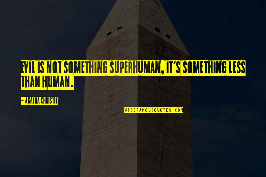 Christie's Quotes By Agatha Christie: Evil is not something superhuman, it's something less