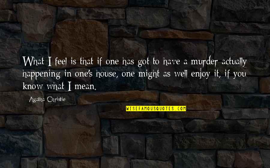 Christie's Quotes By Agatha Christie: What I feel is that if one has