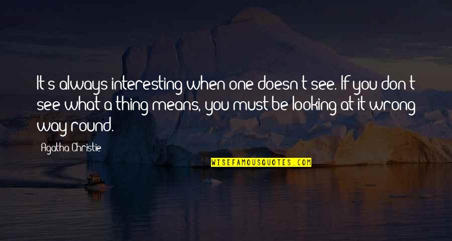 Christie's Quotes By Agatha Christie: It's always interesting when one doesn't see. If