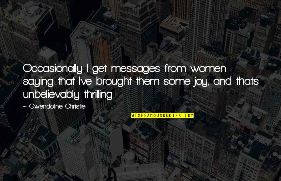 Christie's Quotes By Gwendoline Christie: Occasionally I get messages from women saying that